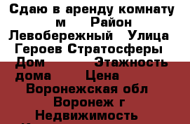 Сдаю в аренду комнату 12 м 2 › Район ­ Левобережный › Улица ­ Героев Стратосферы › Дом ­ 24/2 › Этажность дома ­ 5 › Цена ­ 6 000 - Воронежская обл., Воронеж г. Недвижимость » Квартиры аренда   . Воронежская обл.